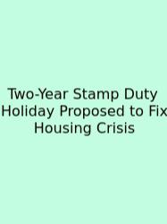 Two-Year Stamp Duty Holiday Proposed To Fix Housing Crisis