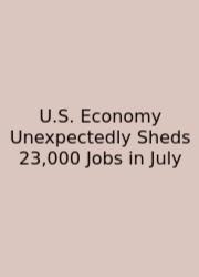 U.S. Economy Unexpectedly Sheds 23,000 Jobs In July