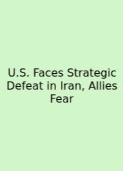 U.S. Faces Strategic Defeat In Iran, Allies Fear