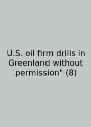U.S. Oil Firm Drills In Greenland Without Permission