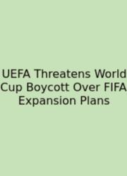 UEFA Threatens World Cup Boycott Over FIFA Expansion Plans