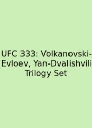 UFC 333: Volkanovski-Evloev, Yan-Dvalishvili Trilogy Set