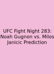 UFC Fight Night 283: Noah Gugnon Vs. Milos Janicic Prediction
