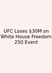 UFC Loses $30M On White House Freedom 250 Event