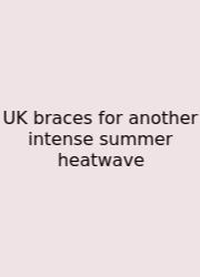 UK Braces For Another Intense Summer Heatwave