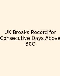 UK Breaks Record For Consecutive Days Above 30C