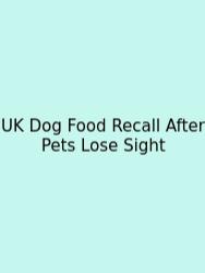 UK Dog Food Recall After Pets Lose Sight