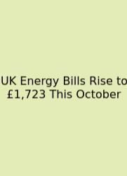 UK Energy Bills Rise To £1,723 This October