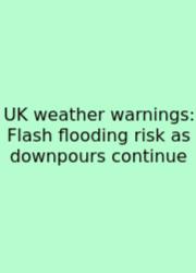 UK Weather Warnings: Flash Flooding Risk As Downpours Continue