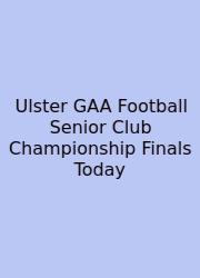 Ulster GAA Football Senior Club Championship Finals Today