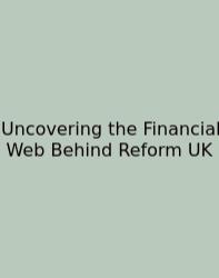 Uncovering The Financial Web Behind Reform UK