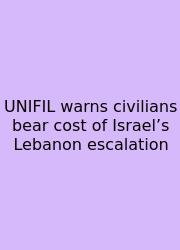 UNIFIL Warns Civilians Bear Cost Of Israel’s Lebanon Escalation