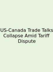 US-Canada Trade Talks Collapse Amid Tariff Dispute