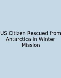 US Citizen Rescued From Antarctica In Winter Mission