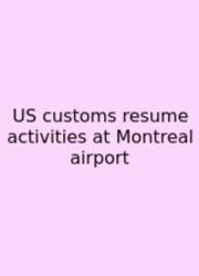 US Customs Resume Activities At Montreal Airport