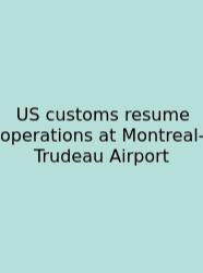 US Customs Resume Operations At Montreal-Trudeau Airport
