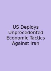 US Deploys Unprecedented Economic Tactics Against Iran