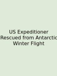 US Expeditioner Rescued From Antarctic Winter Flight