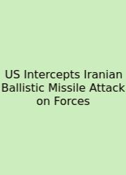 US Intercepts Iranian Ballistic Missile Attack On Forces