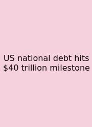 US National Debt Hits $40 Trillion Milestone