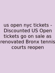 Us Open Nyc Tickets - Discounted US Open Tickets Go On Sale As Renovated Bronx Tennis Courts Reopen