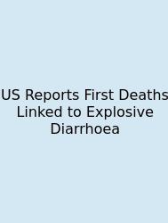 US Reports First Deaths Linked To Explosive Diarrhoea