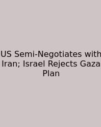 US Semi‑Negotiates With Iran; Israel Rejects Gaza Plan