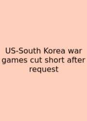 US-South Korea War Games Cut Short After Request