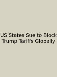 US States Sue To Block Trump Tariffs Globally