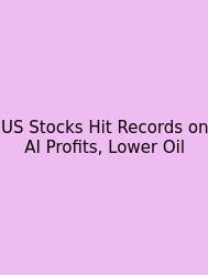 US Stocks Hit Records On AI Profits, Lower Oil