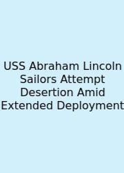 USS Abraham Lincoln Sailors Attempt Desertion Amid Extended Deployment