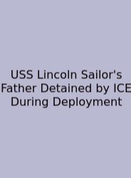 USS Lincoln Sailor's Father Detained By ICE During Deployment