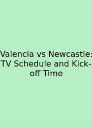 Valencia Vs Newcastle: TV Schedule And Kick-off Time