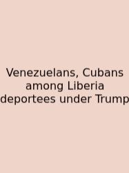 Venezuelans, Cubans Among Liberia Deportees Under Trump