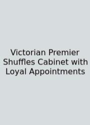 Victorian Premier Shuffles Cabinet With Loyal Appointments