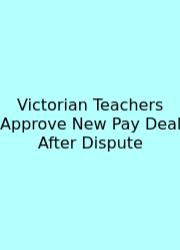 Victorian Teachers Approve New Pay Deal After Dispute