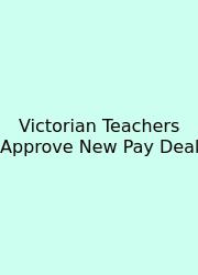 Victorian Teachers Approve New Pay Deal