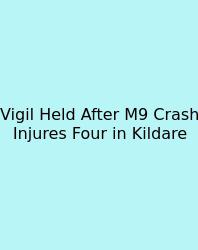 Vigil Held After M9 Crash Injures Four In Kildare