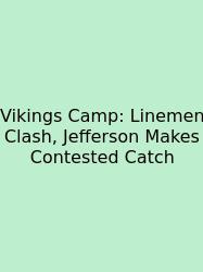 Vikings Camp: Linemen Clash, Jefferson Makes Contested Catch