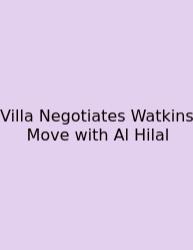 Villa Negotiates Watkins Move With Al Hilal