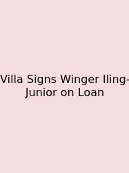 Villa Signs Winger Iling-Junior On Loan