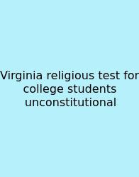 Virginia Religious Test For College Students Unconstitutional