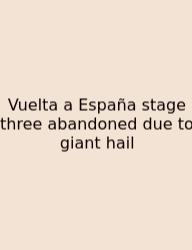 Vuelta A España Stage Three Abandoned Due To Giant Hail