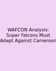 WAFCON Analysis: Super Falcons Must Adapt Against Cameroon