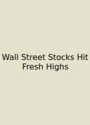 Wall Street Stocks Hit Fresh Highs