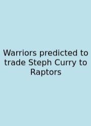 Warriors Predicted To Trade Steph Curry To Raptors