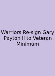 Warriors Re-sign Gary Payton II To Veteran Minimum