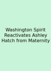 Washington Spirit Reactivates Ashley Hatch From Maternity