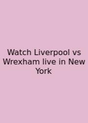 Watch Liverpool Vs Wrexham Live In New York