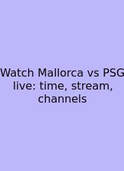 Watch Mallorca Vs PSG Live: Time, Stream, Channels